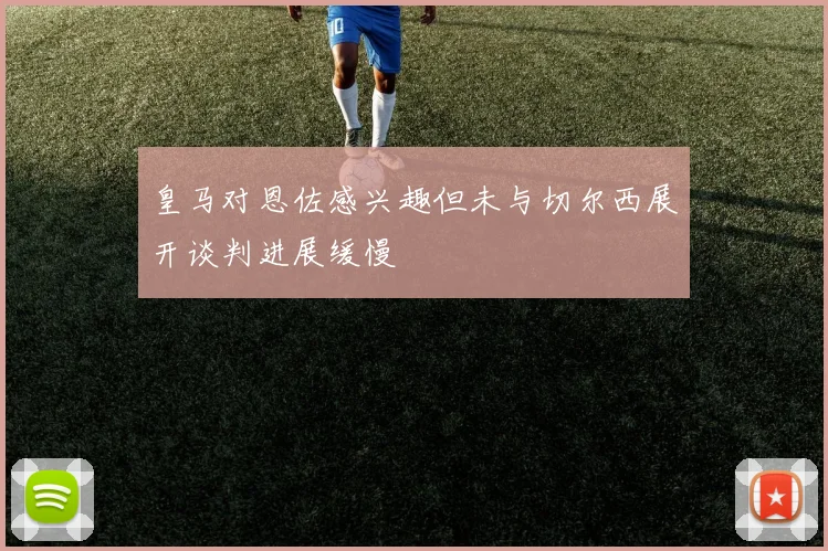 皇马对恩佐感兴趣但未与切尔西展开谈判进展缓慢